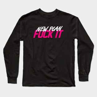 New Plan Fuck It Long Sleeve T-Shirt